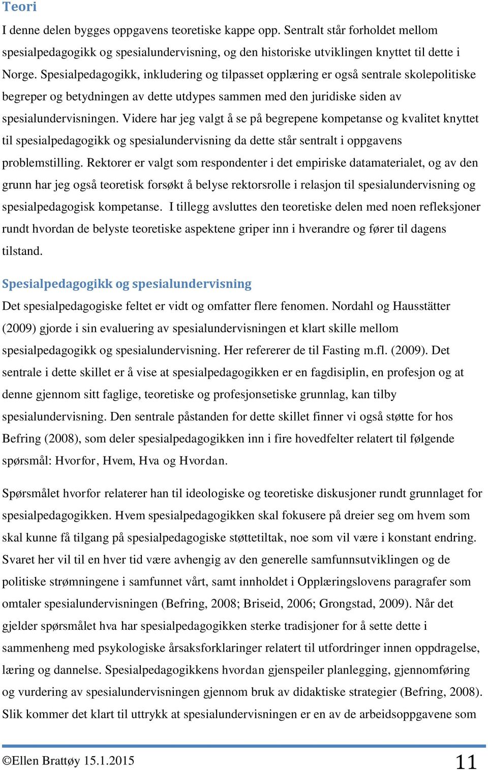 Videre har jeg valgt å se på begrepene kompetanse og kvalitet knyttet til spesialpedagogikk og spesialundervisning da dette står sentralt i oppgavens problemstilling.