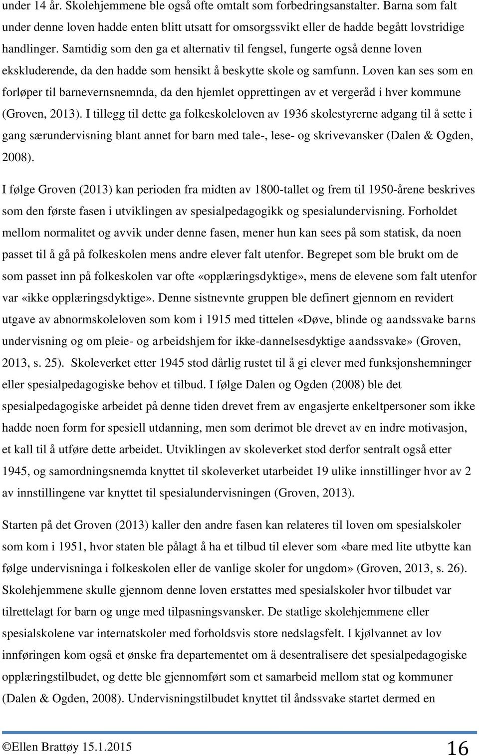 Loven kan ses som en forløper til barnevernsnemnda, da den hjemlet opprettingen av et vergeråd i hver kommune (Groven, 2013).