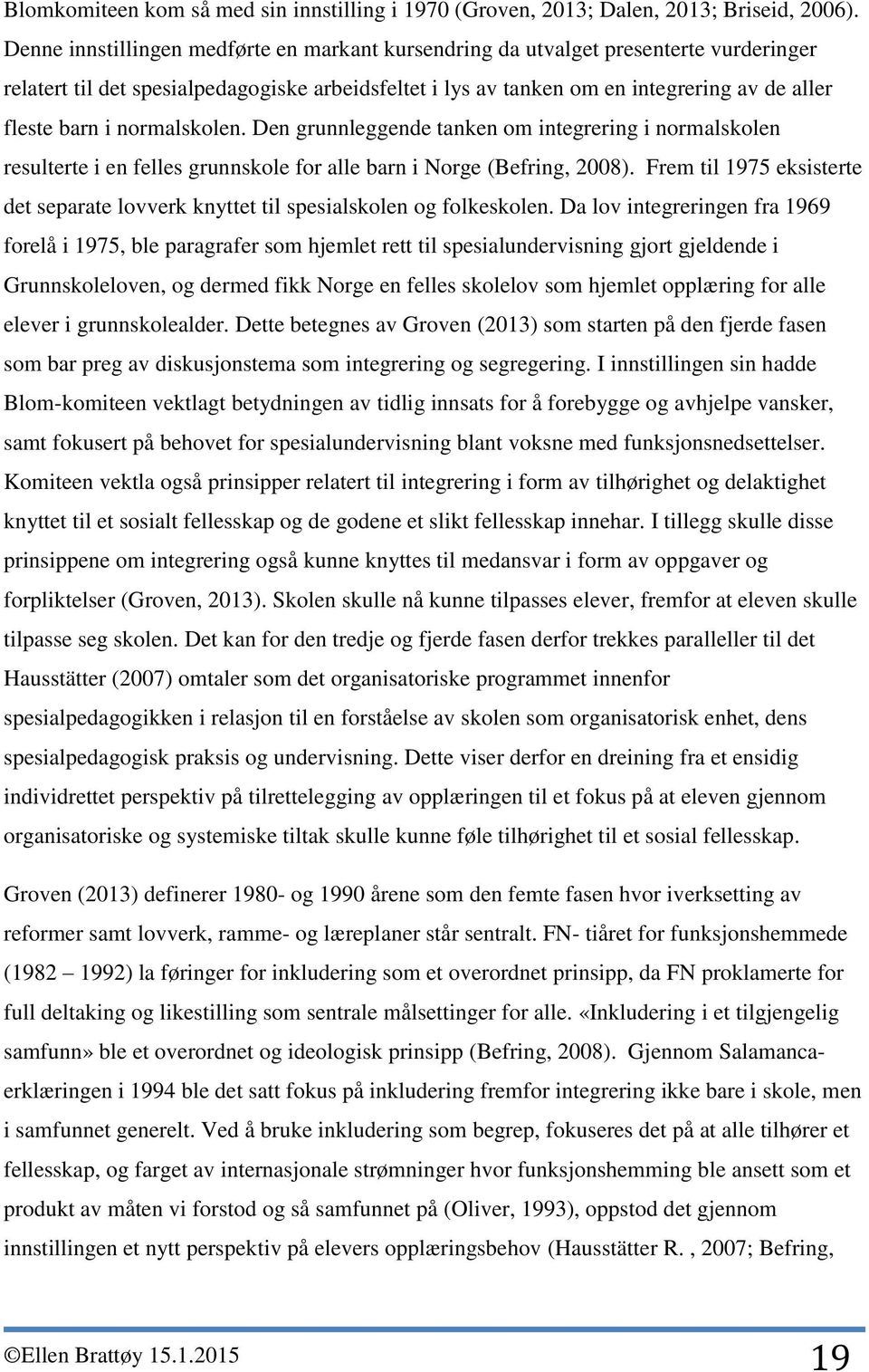 normalskolen. Den grunnleggende tanken om integrering i normalskolen resulterte i en felles grunnskole for alle barn i Norge (Befring, 2008).