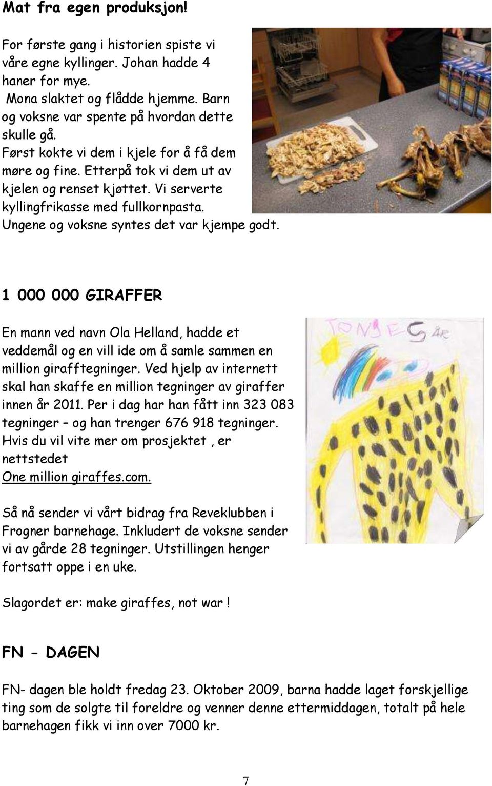 1 000 000 GIRAFFER En mann ved navn Ola Helland, hadde et veddemål og en vill ide om å samle sammen en million girafftegninger.