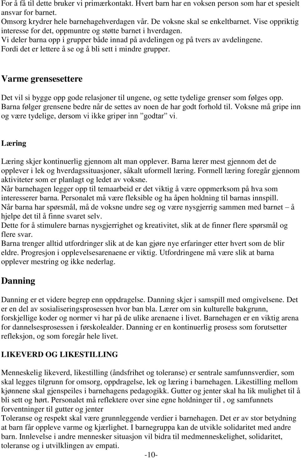 Fordi det er lettere å se og å bli sett i mindre grupper. Varme grensesettere Det vil si bygge opp gode relasjoner til ungene, og sette tydelige grenser som følges opp.