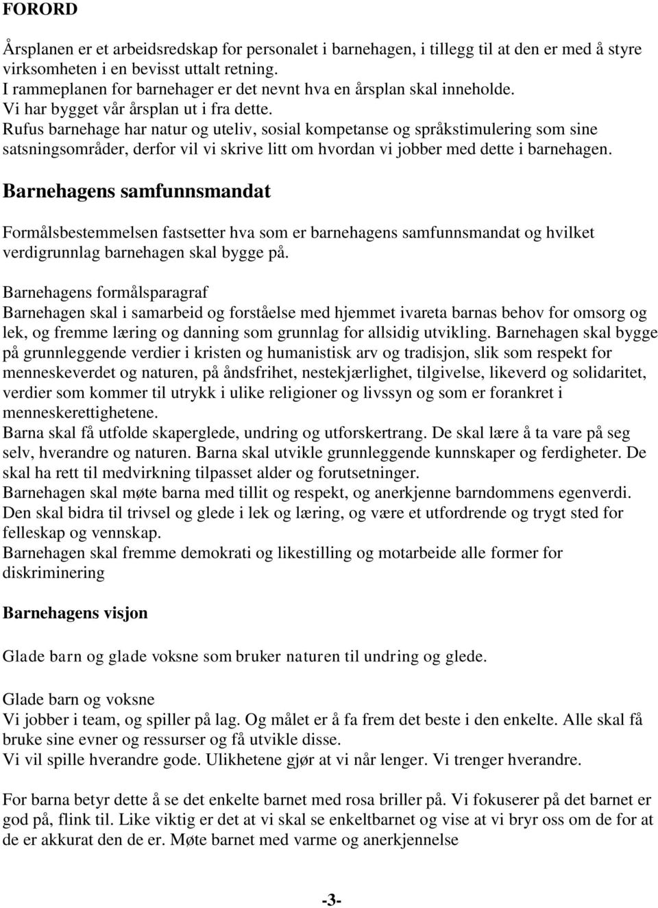 Rufus barnehage har natur og uteliv, sosial kompetanse og språkstimulering som sine satsningsområder, derfor vil vi skrive litt om hvordan vi jobber med dette i barnehagen.