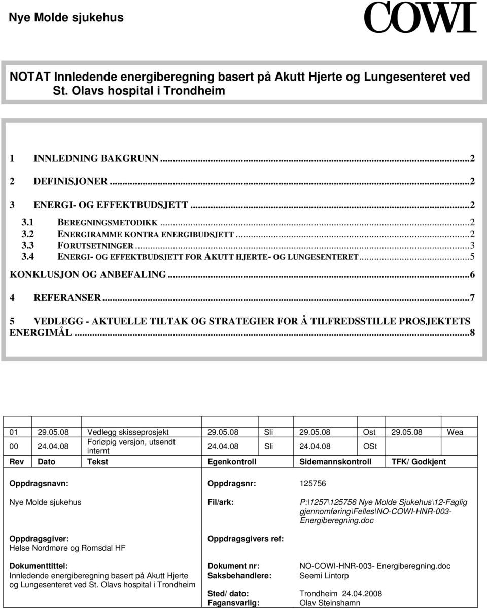 4UT TUENERGI- OG EFFEKTBUDSJETT FOR AKUTT HJERTE- OG LUNGESENTERETUT...5 TUKONKLUSJON OG ANBEFALINGUT...6 TUVEDLEGG - AKTUELLE TILTAK OG STRATEGIER FOR Å TILFREDSSTILLE ROSJEKTETS ENERGIMÅLUT...8 01 9.