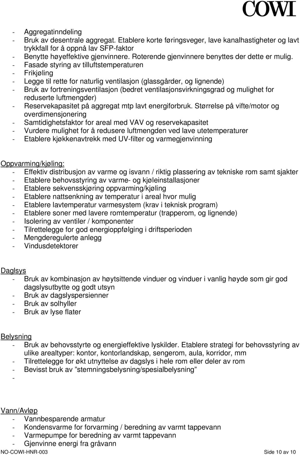 - Fasade styring av tilluftstemperaturen - Frikjøling - Legge til rette for naturlig ventilasjon (glassgårder, og lignende) - Bruk av fortreningsventilasjon (bedret ventilasjonsvirkningsgrad og