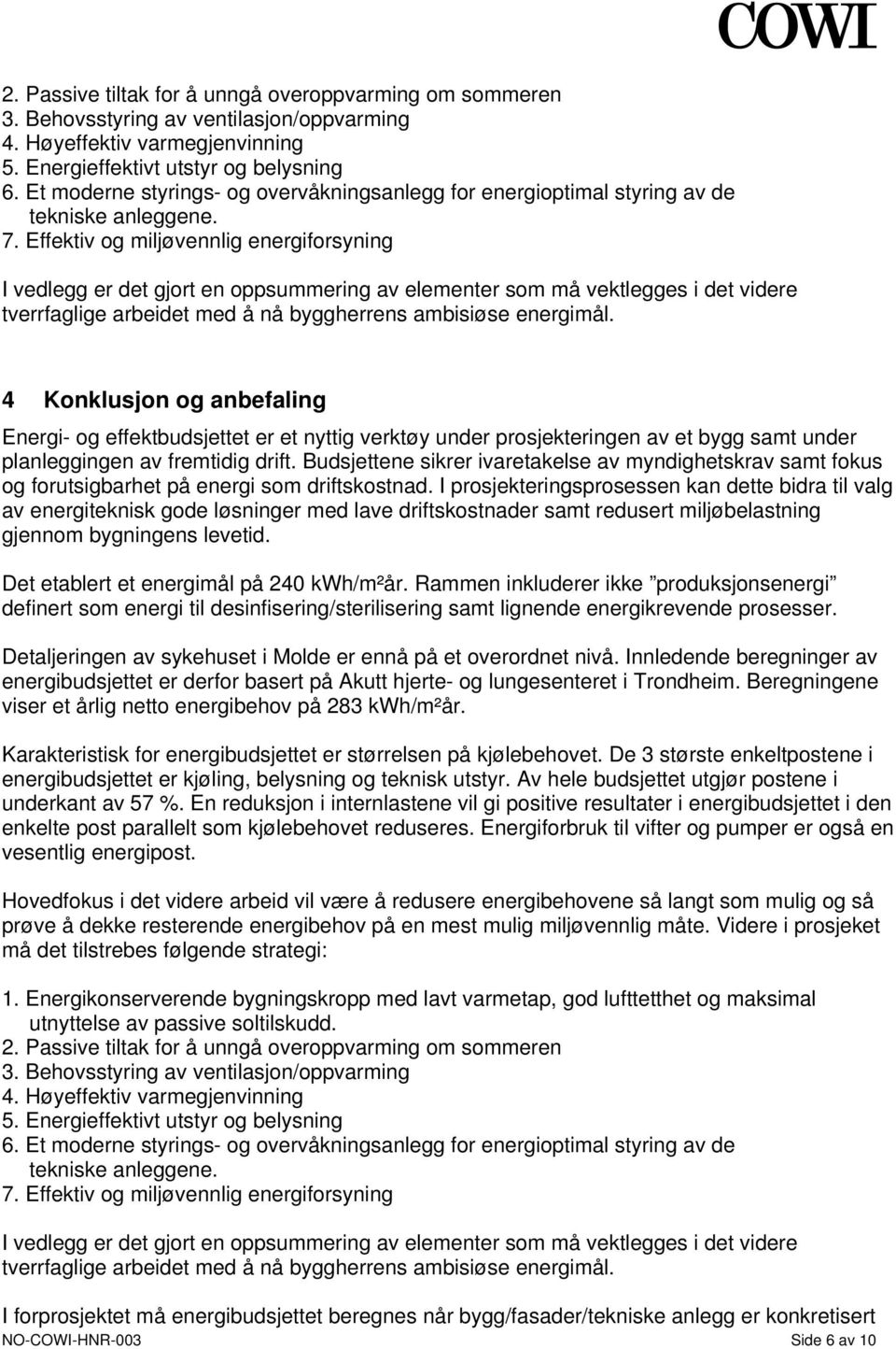 Effektiv og miljøvennlig energiforsyning I vedlegg er det gjort en oppsummering av elementer som må vektlegges i det videre tverrfaglige arbeidet med å nå byggherrens ambisiøse energimål.