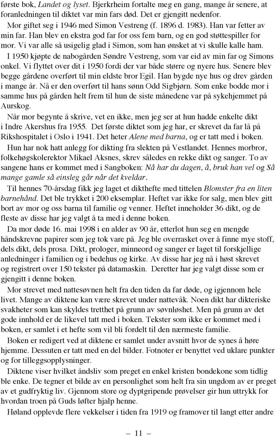 I 1950 kjøpte de nabogården Søndre Vestreng, som var eid av min far og Simons onkel. Vi flyttet over dit i 1950 fordi der var både større og nyere hus.