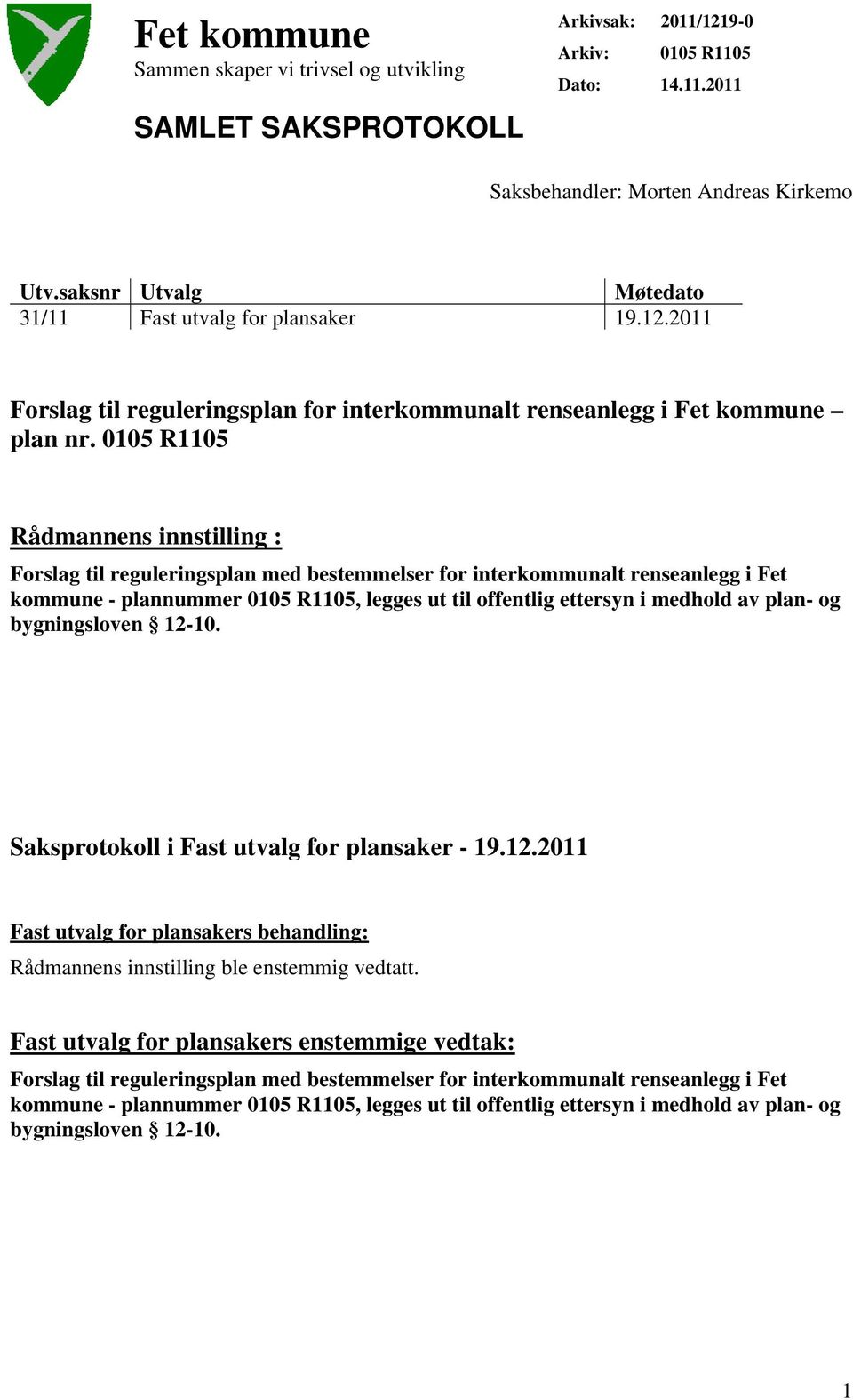 0105 R1105 Rådmannens innstilling : Forslag til reguleringsplan med bestemmelser for interkommunalt renseanlegg i Fet kommune - plannummer 0105 R1105, legges ut til offentlig ettersyn i medhold av