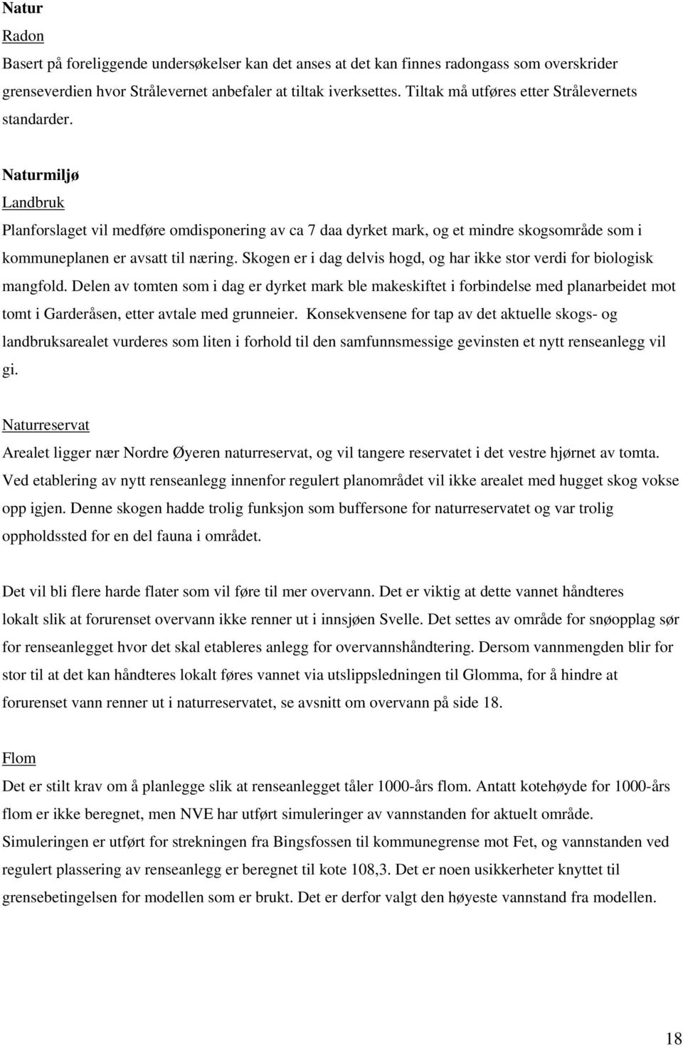 Naturmiljø Landbruk Planforslaget vil medføre omdisponering av ca 7 daa dyrket mark, og et mindre skogsområde som i kommuneplanen er avsatt til næring.