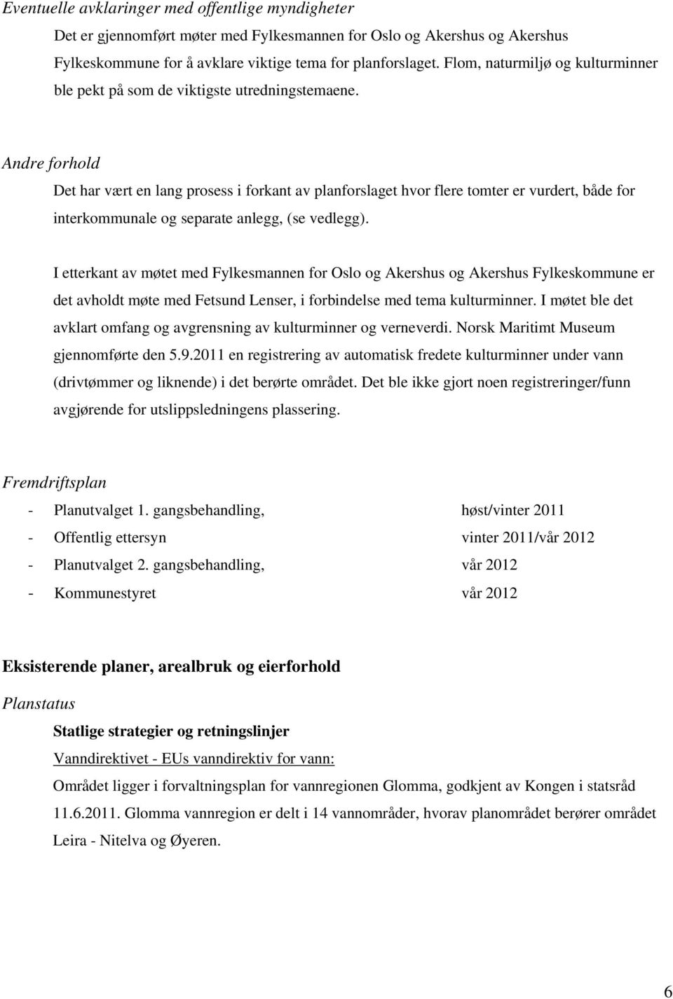 Andre forhold Det har vært en lang prosess i forkant av planforslaget hvor flere tomter er vurdert, både for interkommunale og separate anlegg, (se vedlegg).