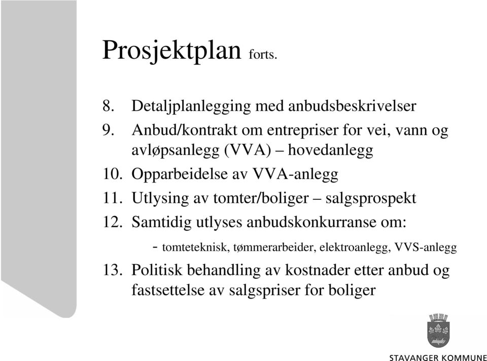 Opparbeidelse av VVA-anlegg 11. Utlysing av tomter/boliger salgsprospekt 12.