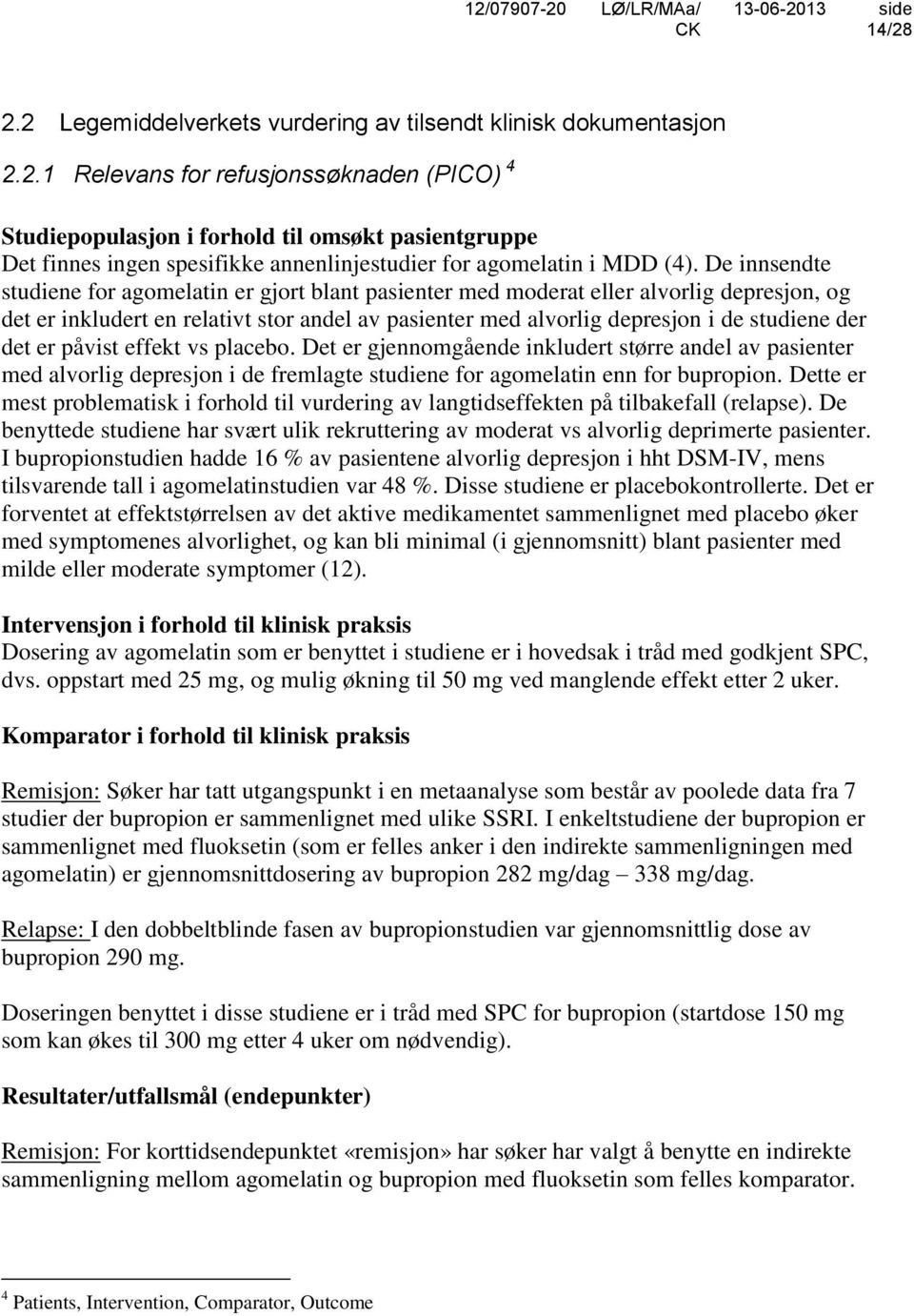 det er påvist effekt vs placebo. Det er gjennomgående inkludert større andel av pasienter med alvorlig depresjon i de fremlagte studiene for agomelatin enn for bupropion.