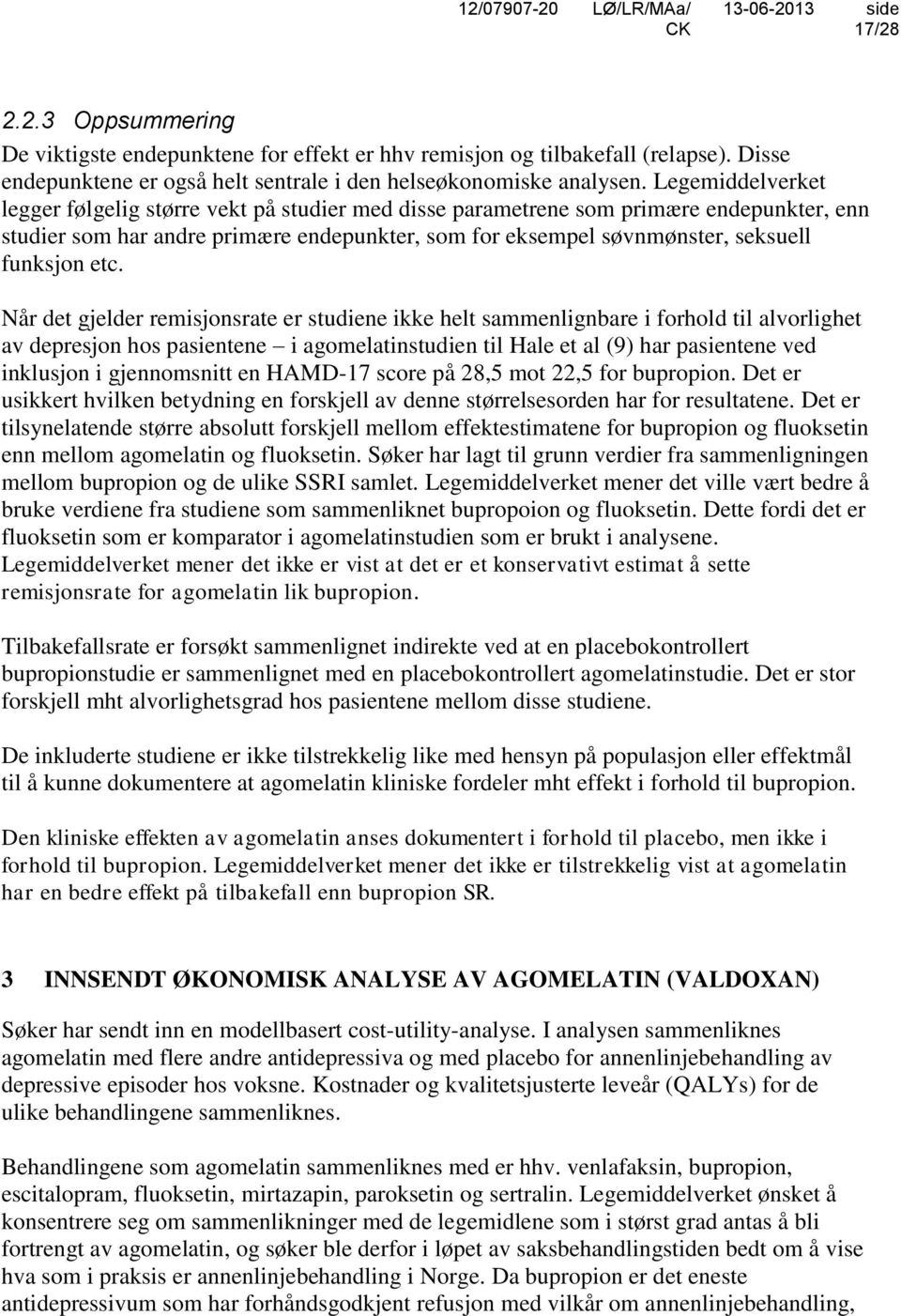 etc. Når det gjelder remisjonsrate er studiene ikke helt sammenlignbare i forhold til alvorlighet av depresjon hos pasientene i agomelatinstudien til Hale et al (9) har pasientene ved inklusjon i