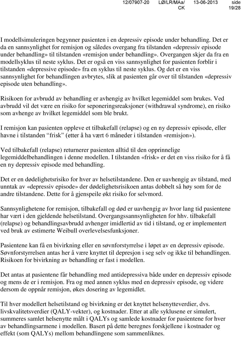 Overgangen skjer da fra en modellsyklus til neste syklus. Det er også en viss sannsynlighet for pasienten forblir i tilstanden «depressive episode» fra en syklus til neste syklus.