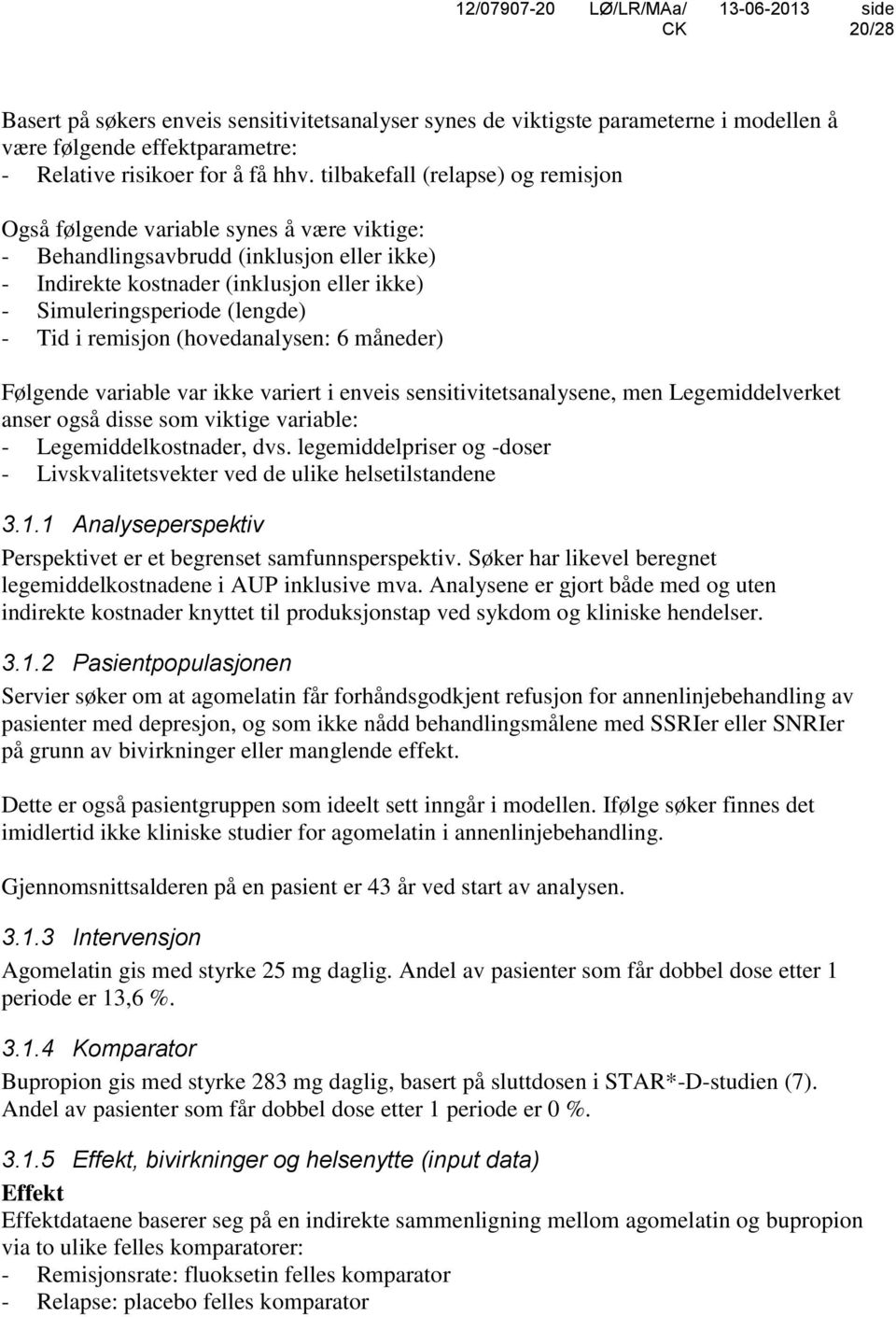 Tid i remisjon (hovedanalysen: 6 måneder) Følgende variable var ikke variert i enveis sensitivitetsanalysene, men Legemiddelverket anser også disse som viktige variable: - Legemiddelkostnader, dvs.