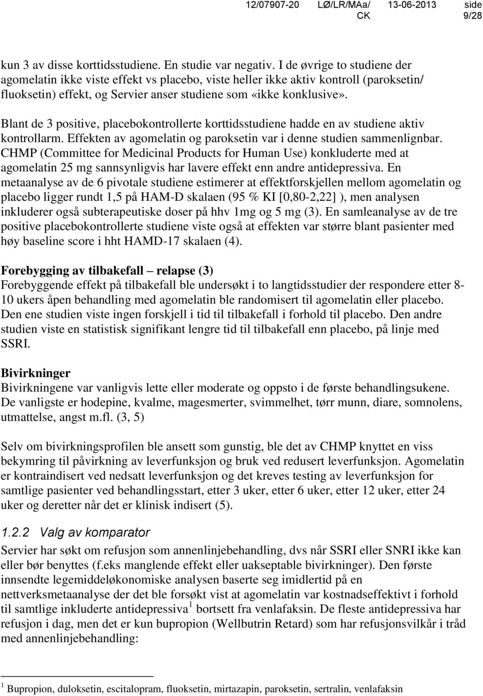 Blant de 3 positive, placebokontrollerte korttidsstudiene hadde en av studiene aktiv kontrollarm. Effekten av agomelatin og paroksetin var i denne studien sammenlignbar.