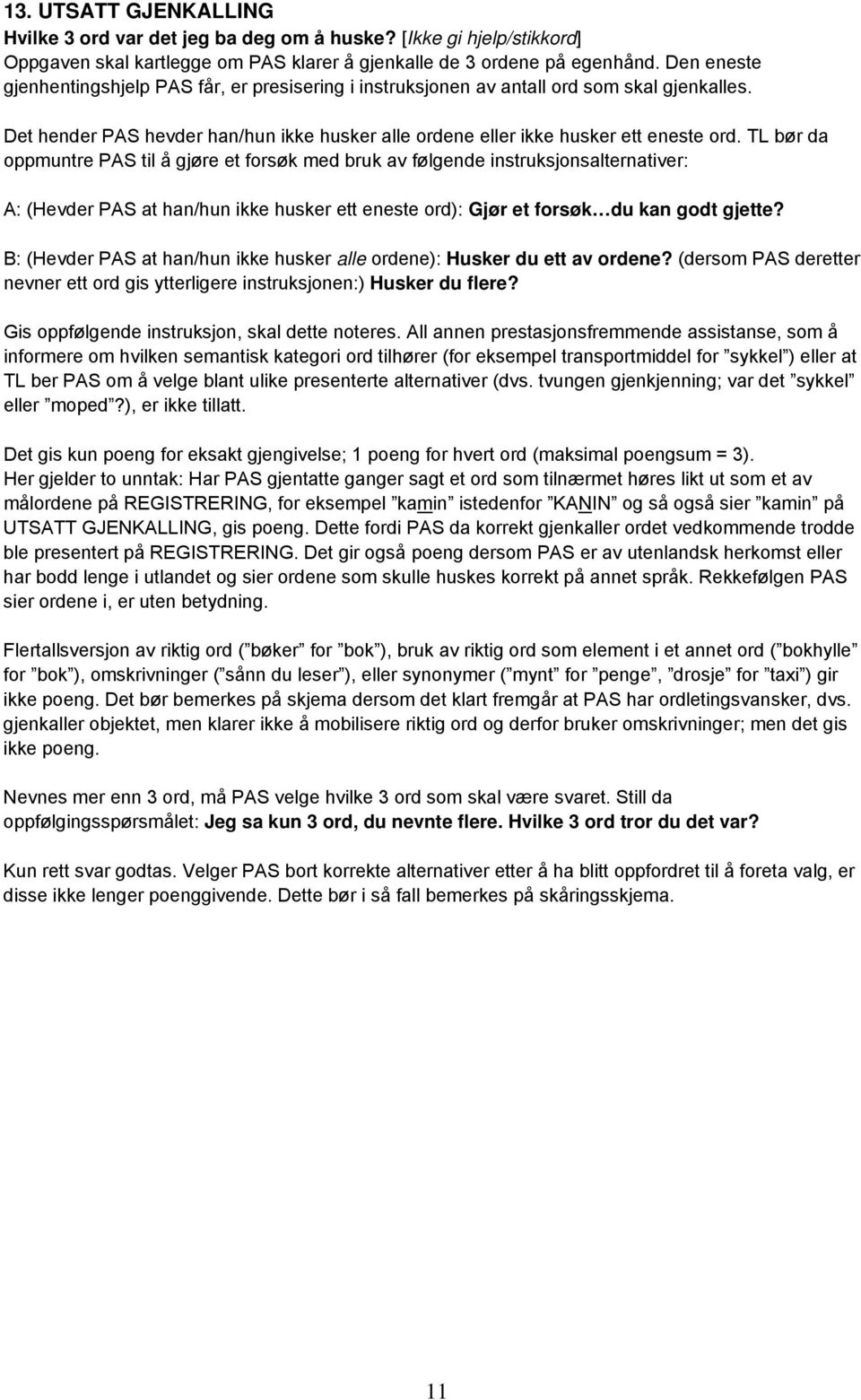 TL bør da oppmuntre PAS til å gjøre et forsøk med bruk av følgende instruksjonsalternativer: A: (Hevder PAS at han/hun ikke husker ett eneste ord): Gjør et forsøk du kan godt gjette?