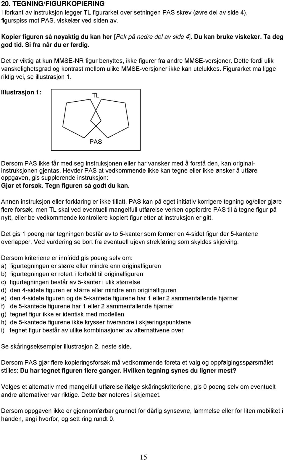 Det er viktig at kun MMSE-NR figur benyttes, ikke figurer fra andre MMSE-versjoner. Dette fordi ulik vanskelighetsgrad og kontrast mellom ulike MMSE-versjoner ikke kan utelukkes.