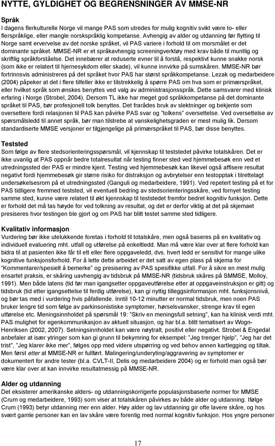 MMSE-NR er et språkavhengig screeningverktøy med krav både til muntlig og skriftlig språkforståelse.