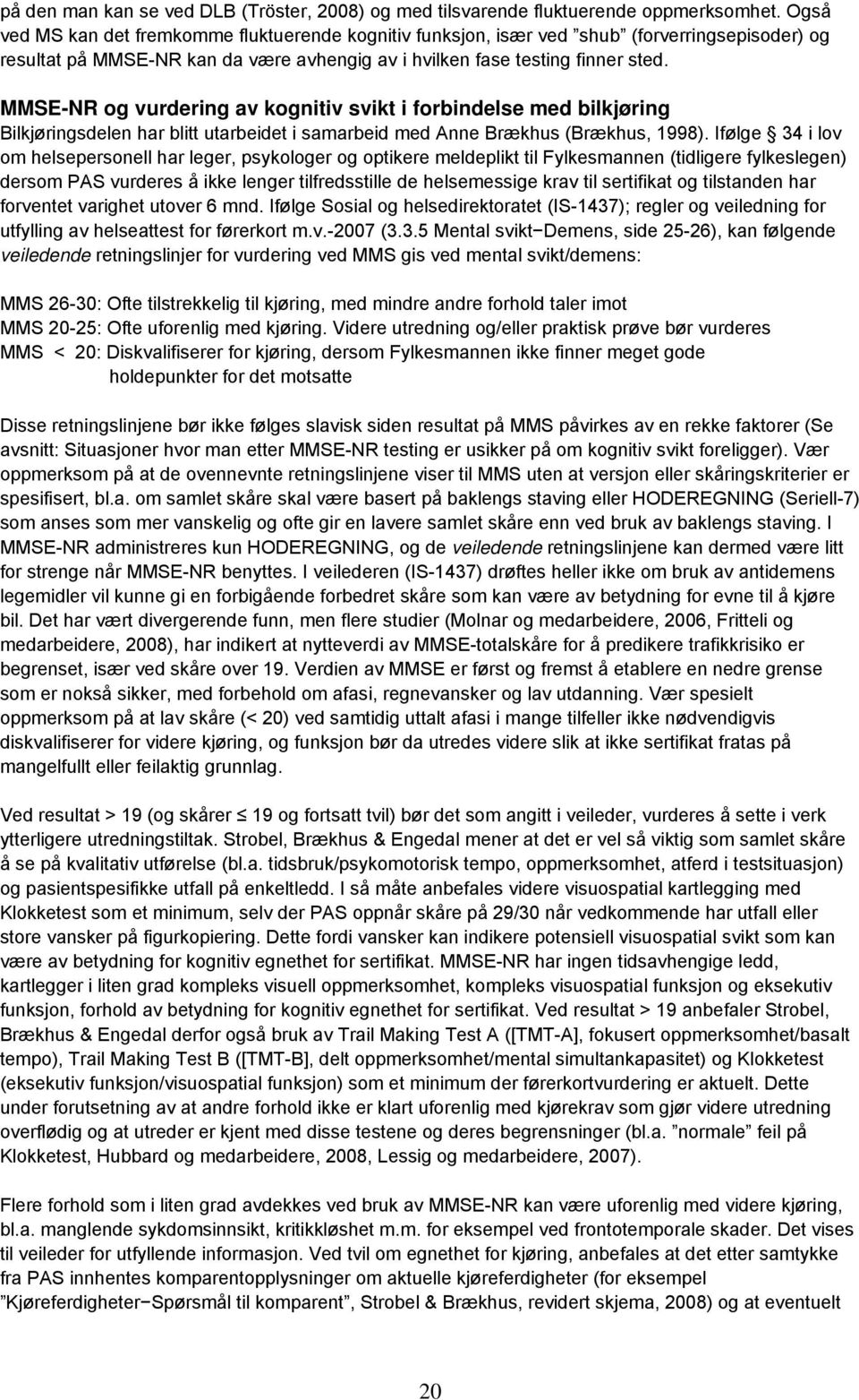 MMSE-NR og vurdering av kognitiv svikt i forbindelse med bilkjøring Bilkjøringsdelen har blitt utarbeidet i samarbeid med Anne Brækhus (Brækhus, 1998).