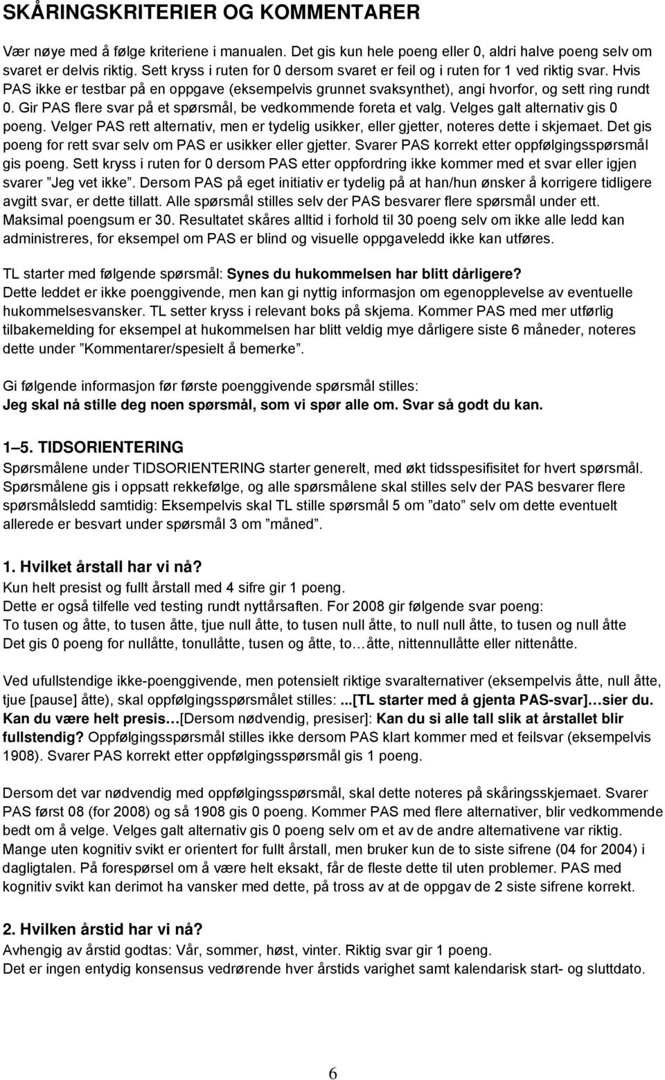 Gir PAS flere svar på et spørsmål, be vedkommende foreta et valg. Velges galt alternativ gis 0 poeng. Velger PAS rett alternativ, men er tydelig usikker, eller gjetter, noteres dette i skjemaet.