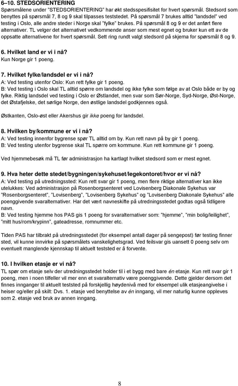 TL velger det alternativet vedkommende anser som mest egnet og bruker kun ett av de oppsatte alternativene for hvert spørsmål. Sett ring rundt valgt stedsord på skjema for spørsmål 8 og 9. 6.