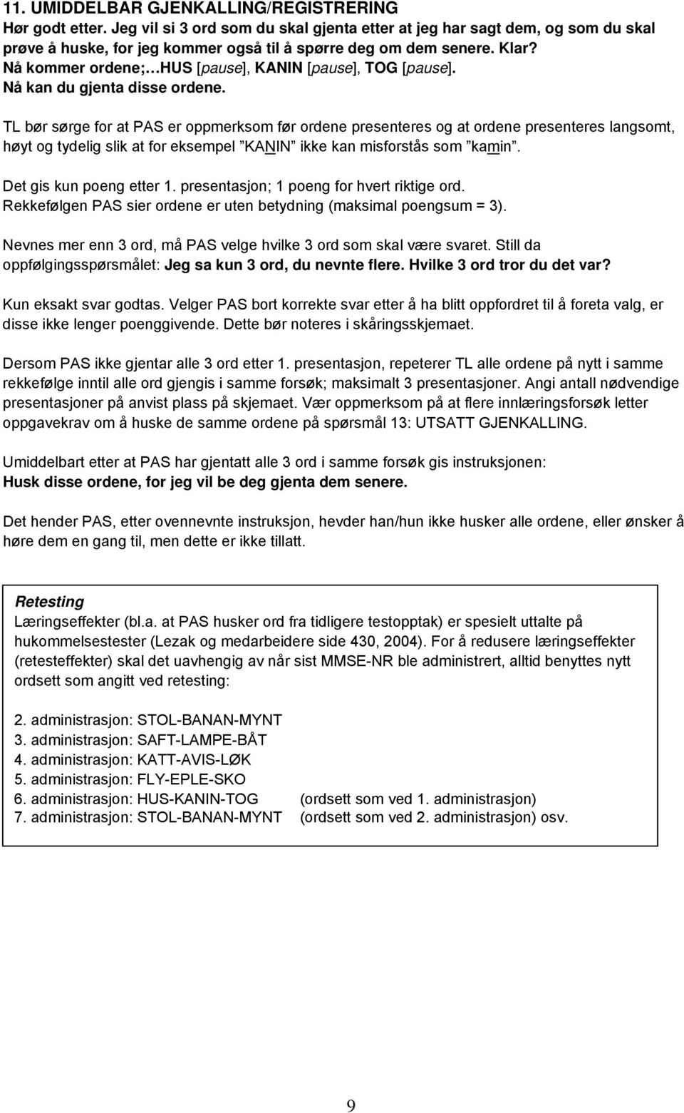 TL bør sørge for at PAS er oppmerksom før ordene presenteres og at ordene presenteres langsomt, høyt og tydelig slik at for eksempel KANIN ikke kan misforstås som kamin. Det gis kun poeng etter 1.