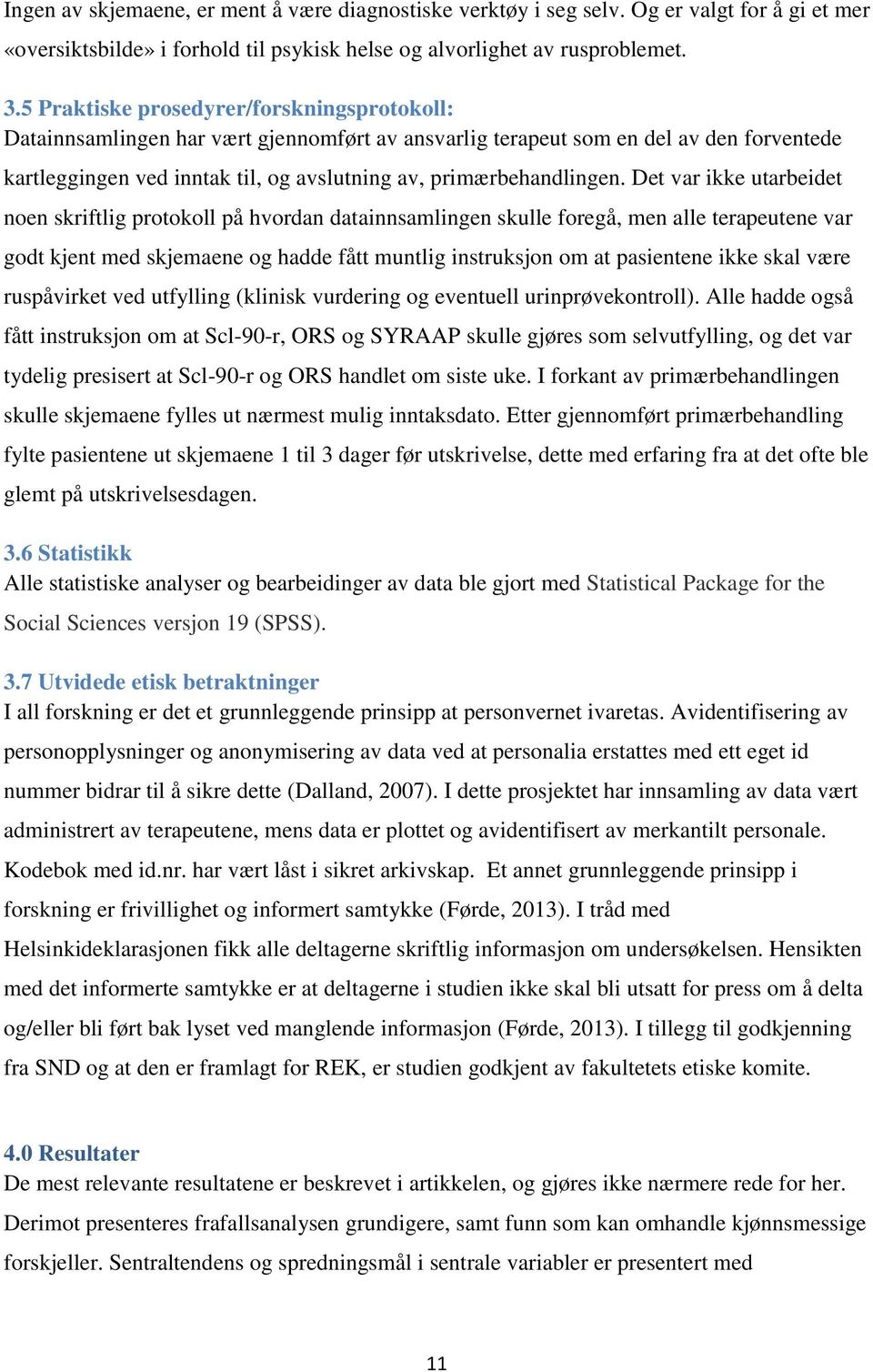 Det var ikke utarbeidet noen skriftlig protokoll på hvordan datainnsamlingen skulle foregå, men alle terapeutene var godt kjent med skjemaene og hadde fått muntlig instruksjon om at pasientene ikke