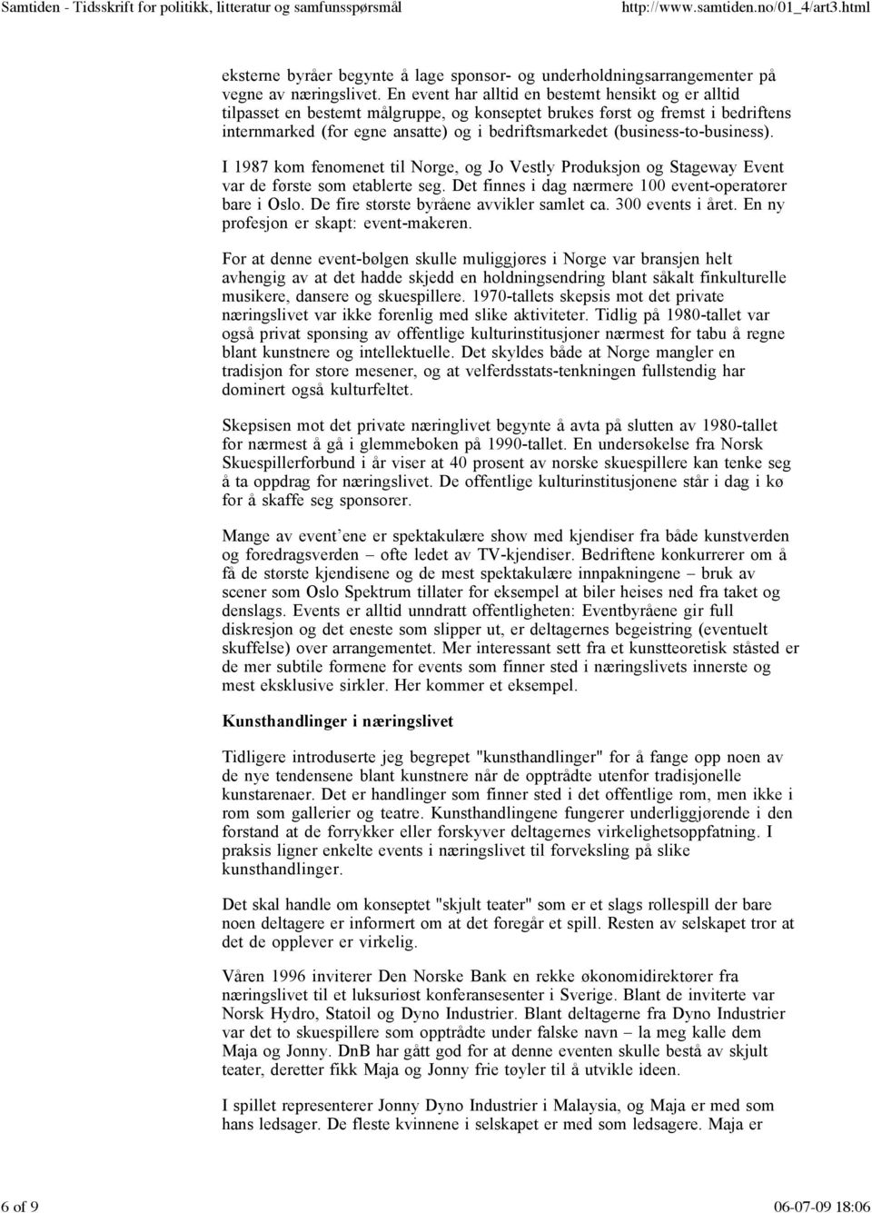 (business-to-business). I 1987 kom fenomenet til Norge, og Jo Vestly Produksjon og Stageway Event var de første som etablerte seg. Det finnes i dag nærmere 100 event-operatører bare i Oslo.