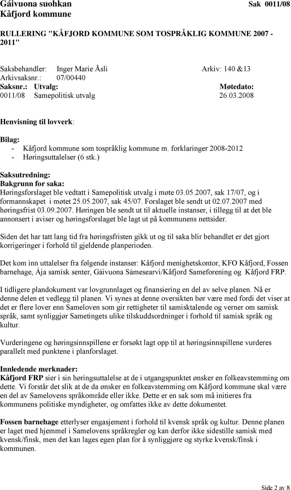 ) Saksutredning: Bakgrunn for saka: Høringsforslaget ble vedtatt i Samepolitisk utvalg i møte 03.05.2007, sak 17/07, og i formannskapet i møtet 25.05.2007, sak 45/07. Forslaget ble sendt ut 02.07.2007 med høringsfrist 03.