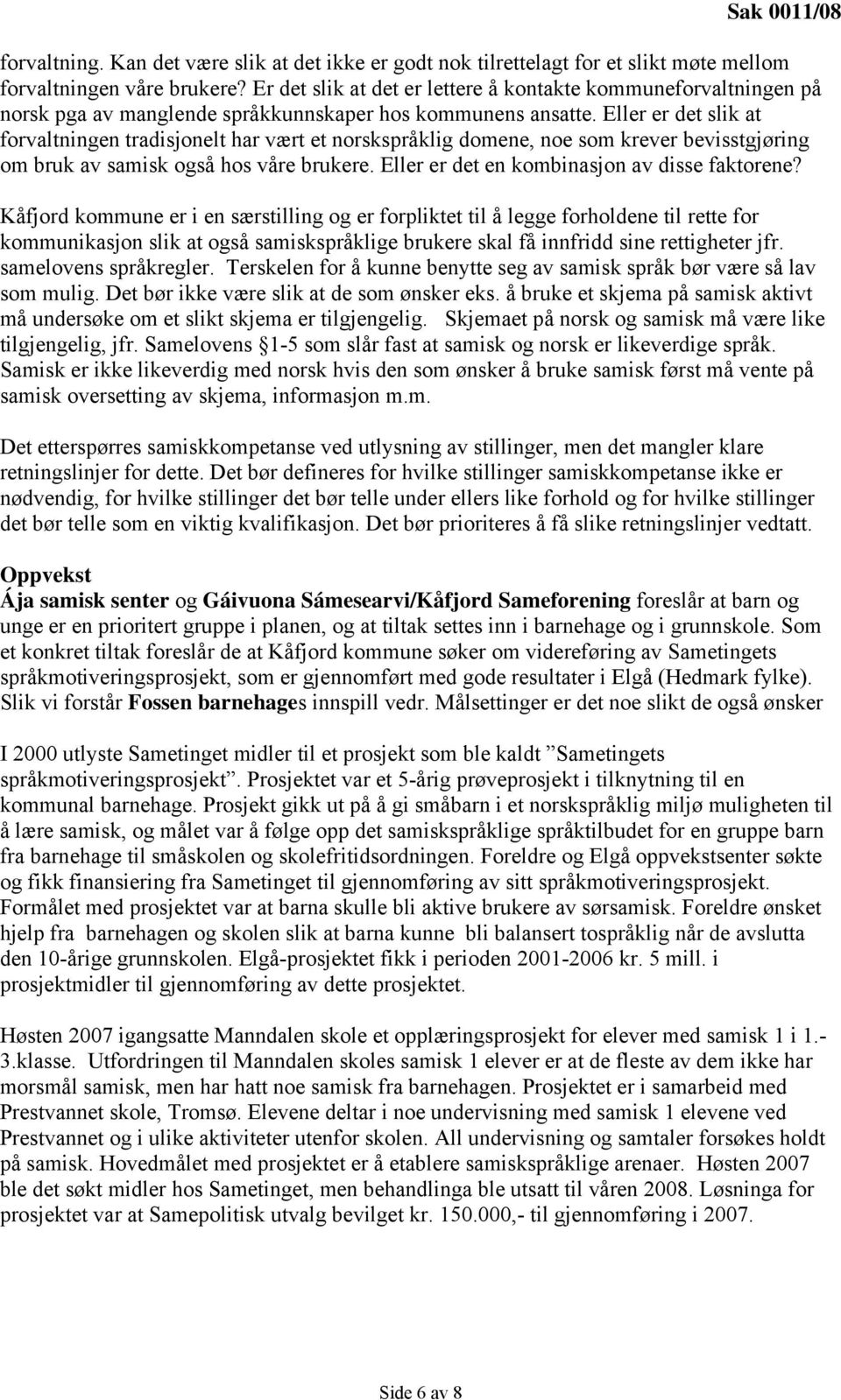 Eller er det slik at forvaltningen tradisjonelt har vært et norskspråklig domene, noe som krever bevisstgjøring om bruk av samisk også hos våre brukere. Eller er det en kombinasjon av disse faktorene?