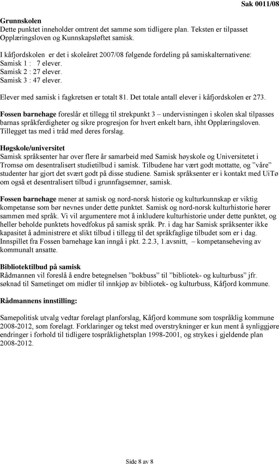 Sak 0011/08 Elever med samisk i fagkretsen er totalt 81. Det totale antall elever i kåfjordskolen er 273.