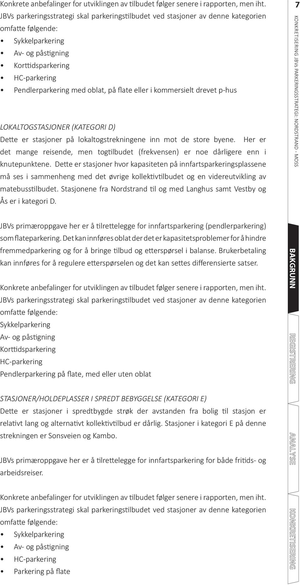 eller i kommersielt drevet p-hus LOKALTOGSTASJONER (KATEGORI D) De e er stasjoner på lokaltogstrekningene inn mot de store byene.