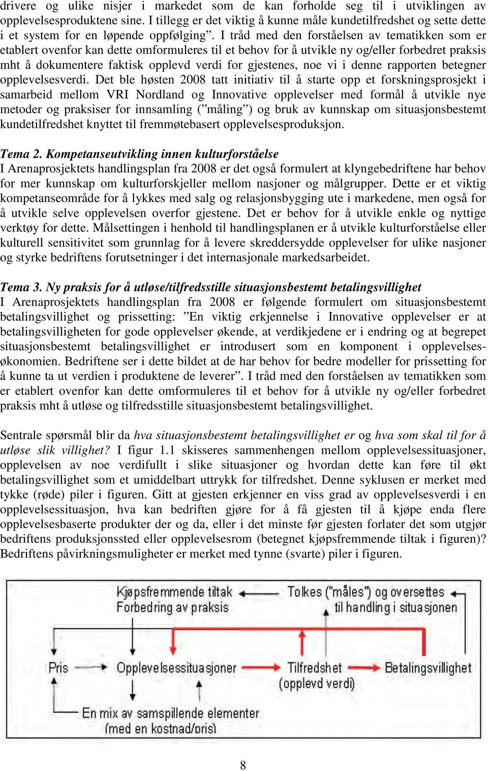 I tråd med den forståelsen av tematikken som er etablert ovenfor kan dette omformuleres til et behov for å utvikle ny og/eller forbedret praksis mht å dokumentere faktisk opplevd verdi for gjestenes,