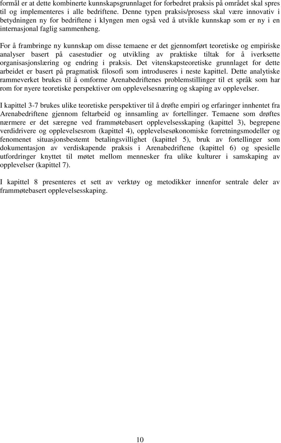 For å frambringe ny kunnskap om disse temaene er det gjennomført teoretiske og empiriske analyser basert på casestudier og utvikling av praktiske tiltak for å iverksette organisasjonslæring og