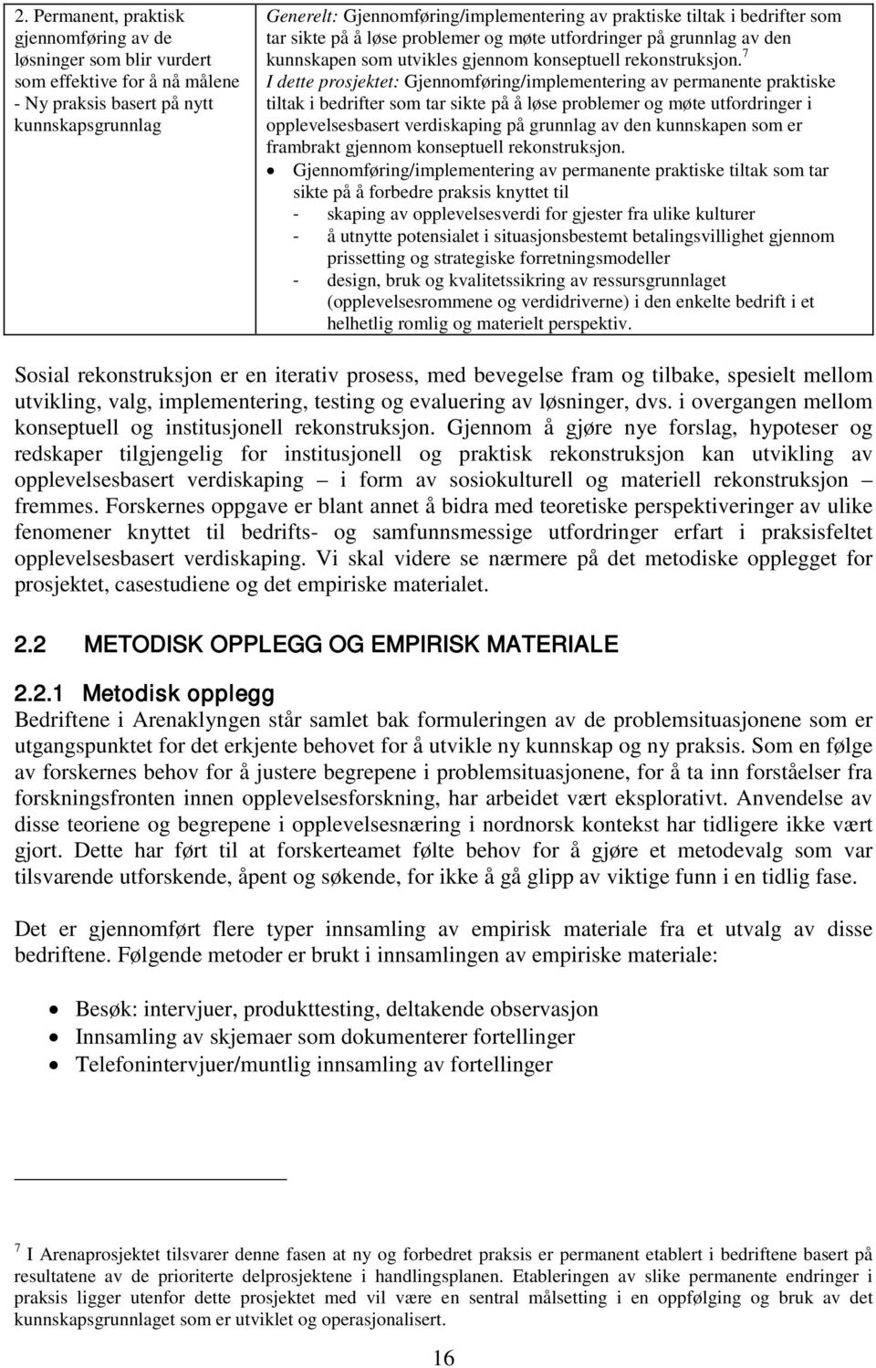 7 I dette prosjektet: Gjennomføring/implementering av permanente praktiske tiltak i bedrifter som tar sikte på å løse problemer og møte utfordringer i opplevelsesbasert verdiskaping på grunnlag av