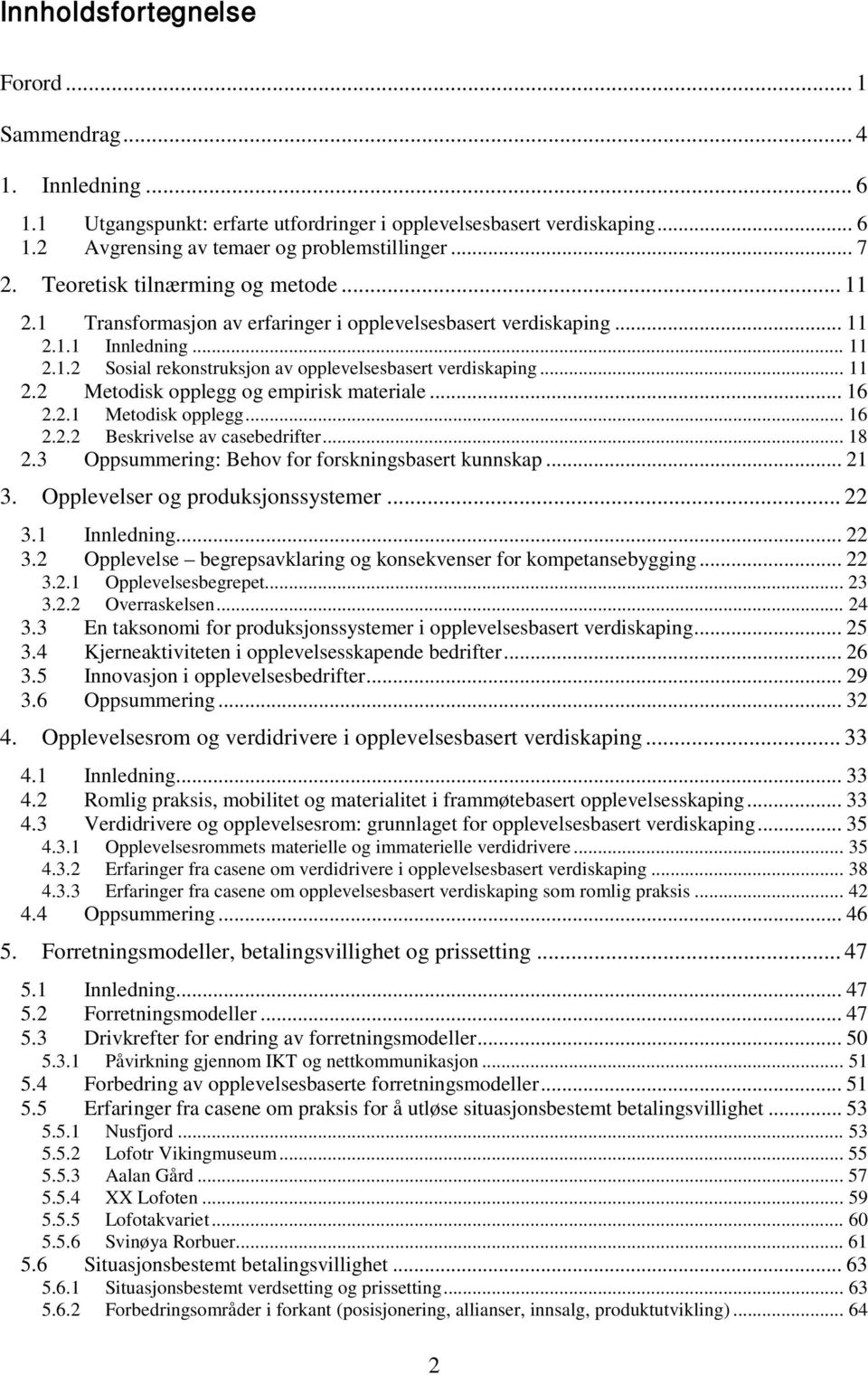 .. 16 2.2.1 Metodisk opplegg... 16 2.2.2 Beskrivelse av casebedrifter... 18 2.3 Oppsummering: Behov for forskningsbasert kunnskap... 21 3. Opplevelser og produksjonssystemer... 22 3.1 Innledning.