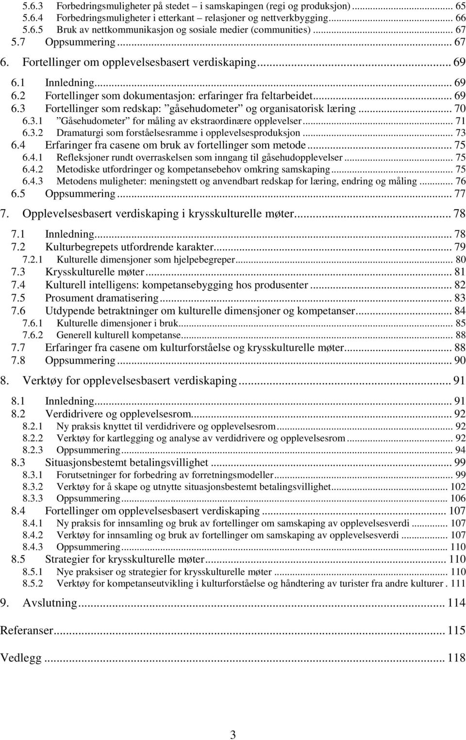 .. 70 6.3.1 Gåsehudometer for måling av ekstraordinære opplevelser... 71 6.3.2 Dramaturgi som forståelsesramme i opplevelsesproduksjon... 73 6.