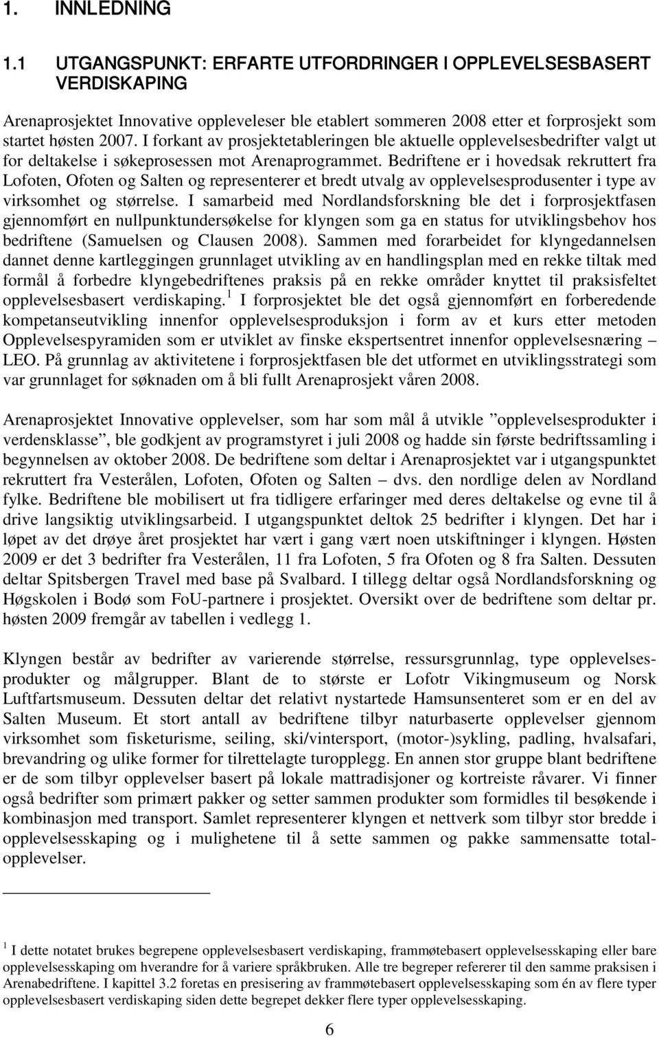 Bedriftene er i hovedsak rekruttert fra Lofoten, Ofoten og Salten og representerer et bredt utvalg av opplevelsesprodusenter i type av virksomhet og størrelse.