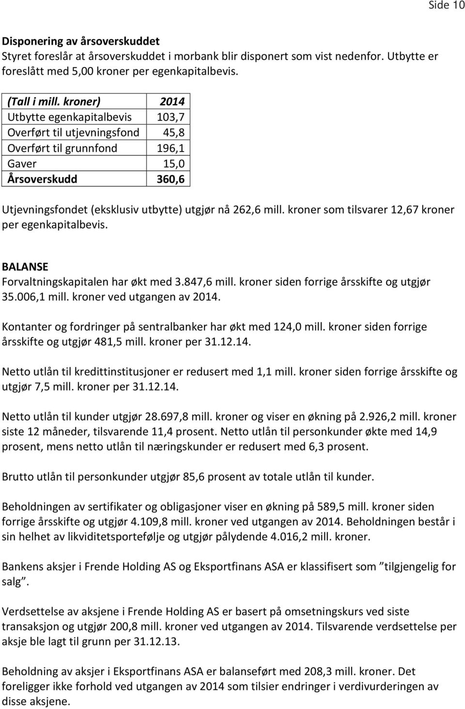 kroner som tilsvarer 12,67 kroner per egenkapitalbevis. BALANSE Forvaltningskapitalen har økt med 3.847,6 mill. kroner siden forrige årsskifte og utgjør 35.006,1 mill. kroner ved utgangen av 2014.