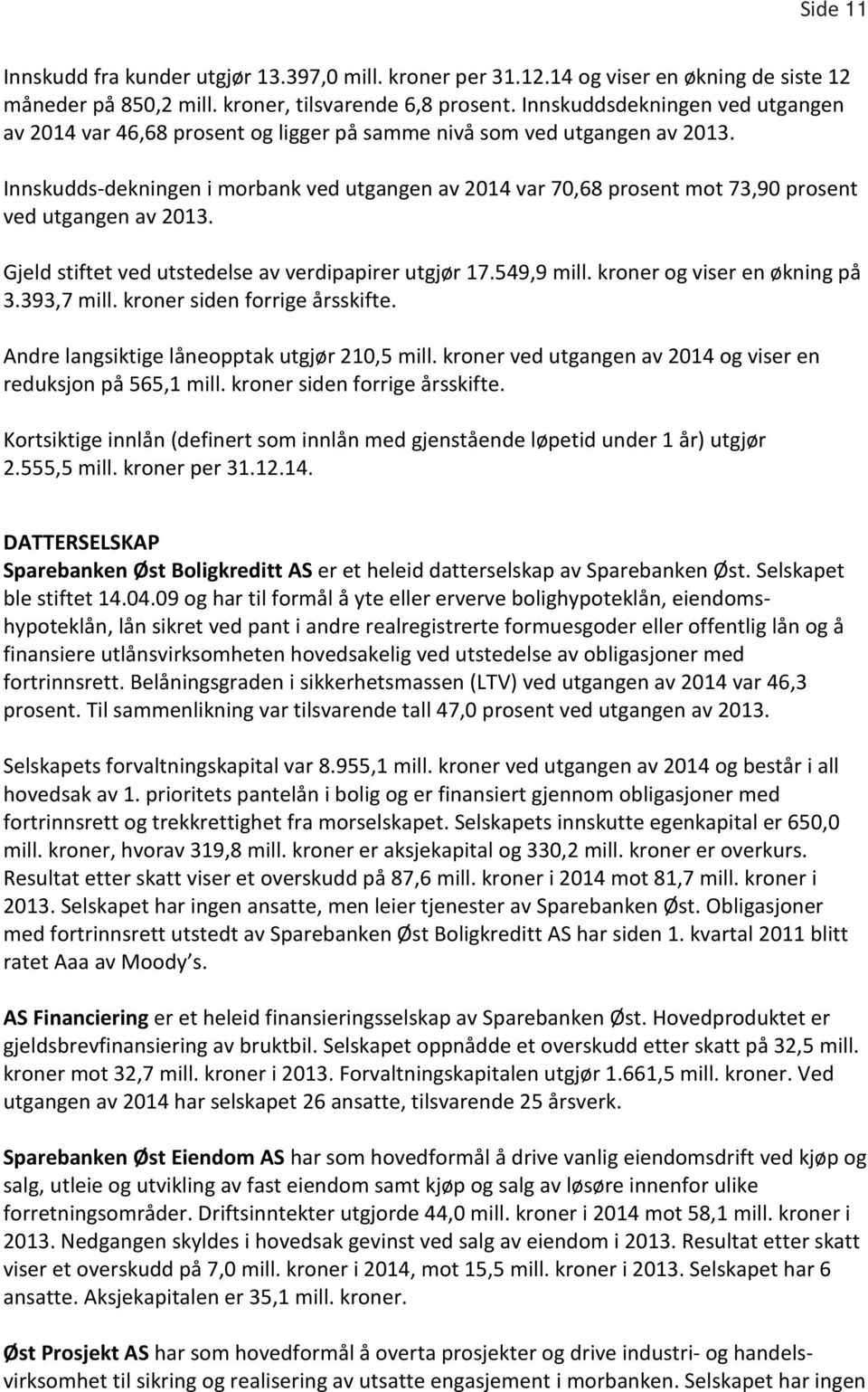 Innskudds-dekningen i morbank ved utgangen av 2014 var 70,68 prosent mot 73,90 prosent ved utgangen av 2013. Gjeld stiftet ved utstedelse av verdipapirer utgjør 17.549,9 mill.