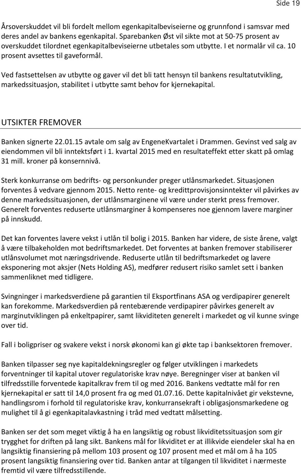 Ved fastsettelsen av utbytte og gaver vil det bli tatt hensyn til bankens resultatutvikling, markedssituasjon, stabilitet i utbytte samt behov for kjernekapital. UTSIKTER FREMOVER Banken signerte 22.