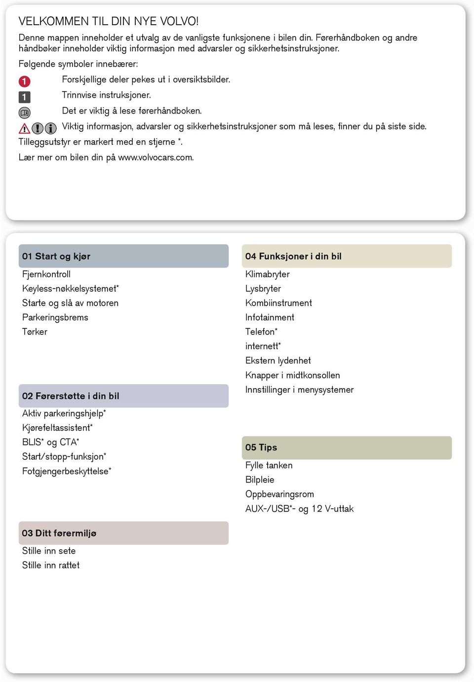 Trinnvise instruksjoner. Det er viktig å lese førerhåndboken. Viktig informasjon, advarsler og sikkerhetsinstruksjoner som må leses, finner du på siste side.