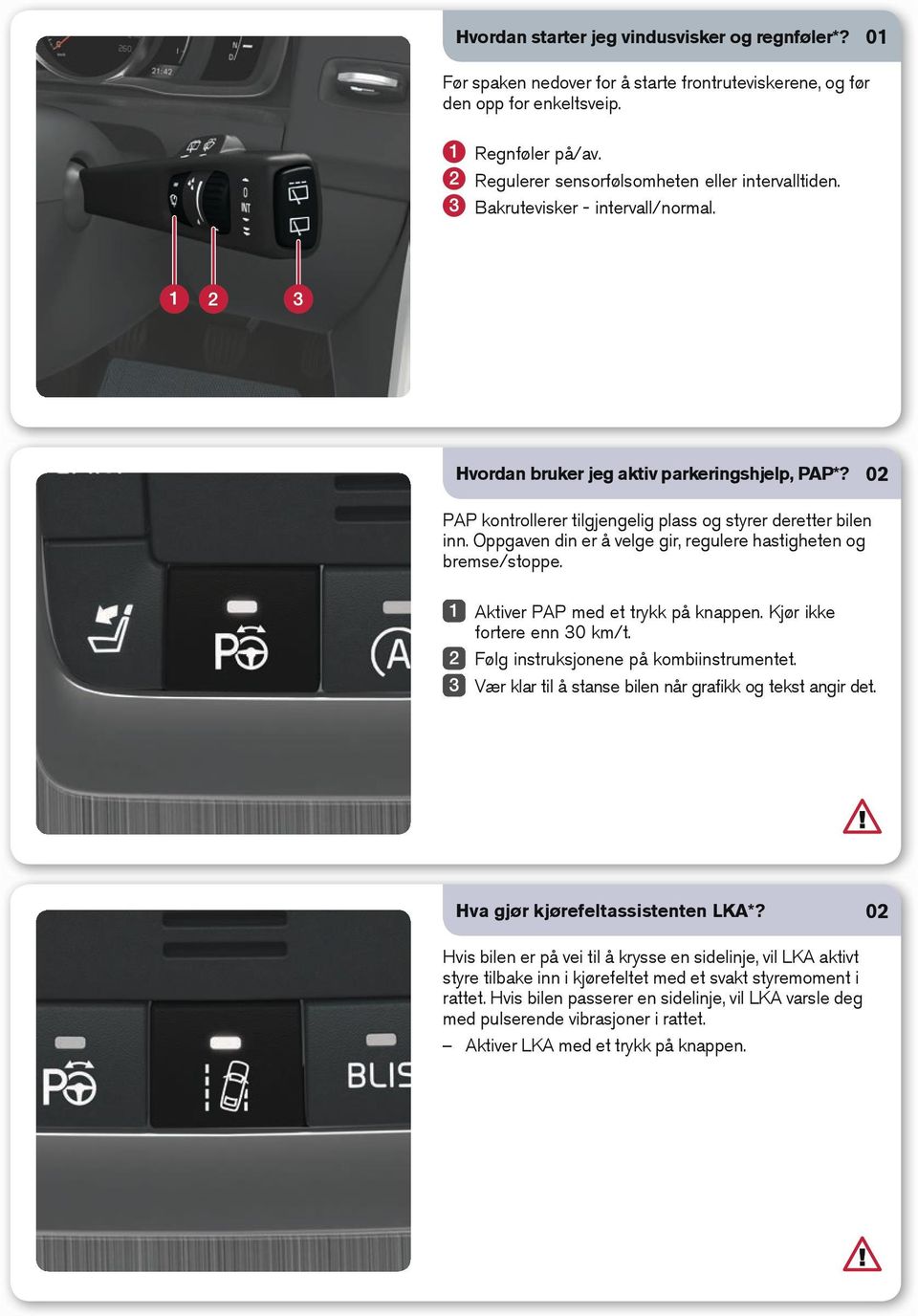 Oppgaven din er å velge gir, regulere hastigheten og bremse/stoppe. Aktiver PAP med et trykk på knappen. Kjør ikke fortere enn 30 km/t. Følg instruksjonene på kombiinstrumentet.