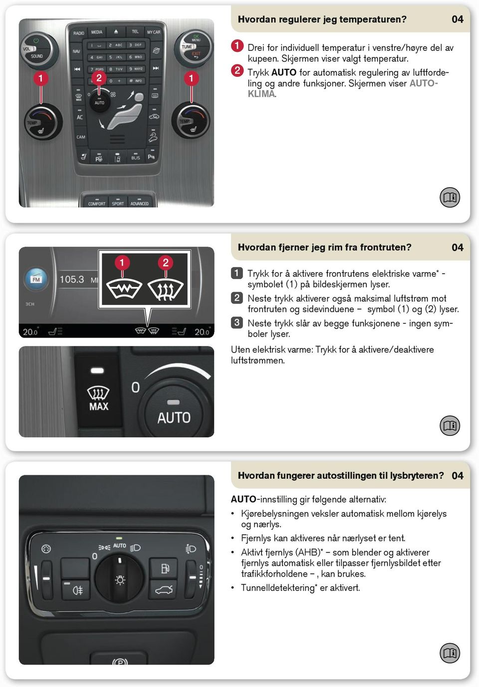 Trykk for å aktivere frontrutens elektriske varme* - symbolet (1) på bildeskjermen lyser. Neste trykk aktiverer også maksimal luftstrøm mot frontruten og sidevinduene symbol (1) og (2) lyser.