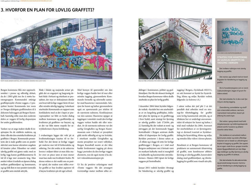 Bergen kommune fikk stor oppmerksomhet i presse og offentlig debatt, da de i 2003 gikk inn for å støtte kuratorgruppen Kommando s ettårige graffitiprosjekt «Femte veggen.