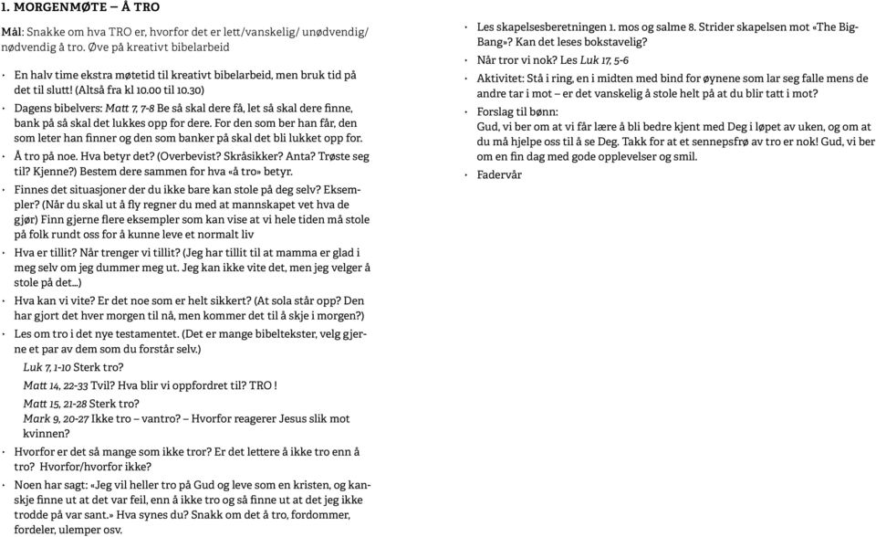 30) Dagens bibelvers: Matt 7, 7-8 Be så skal dere få, let så skal dere finne, bank på så skal det lukkes opp for dere.