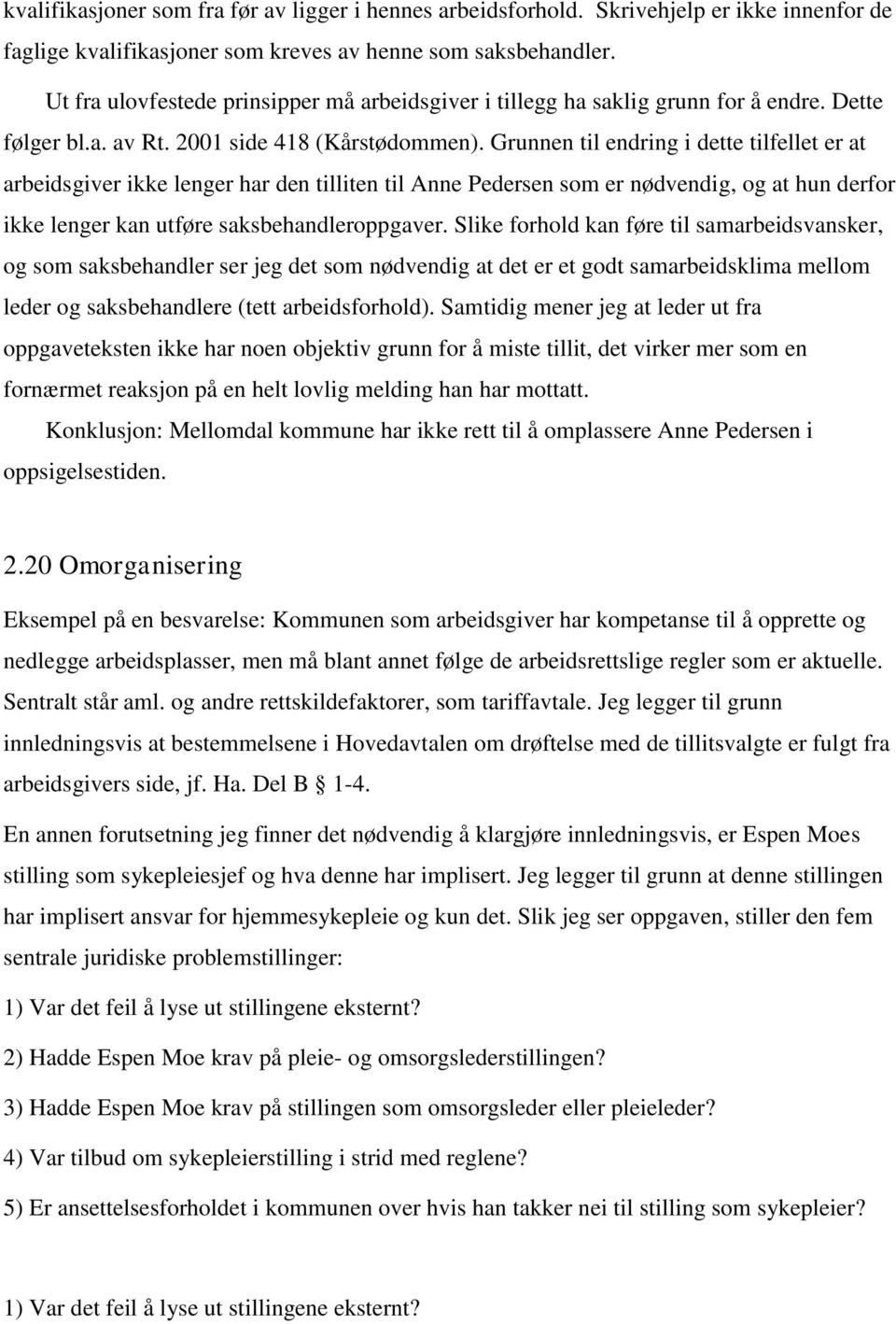 Grunnen til endring i dette tilfellet er at arbeidsgiver ikke lenger har den tilliten til Anne Pedersen som er nødvendig, og at hun derfor ikke lenger kan utføre saksbehandleroppgaver.