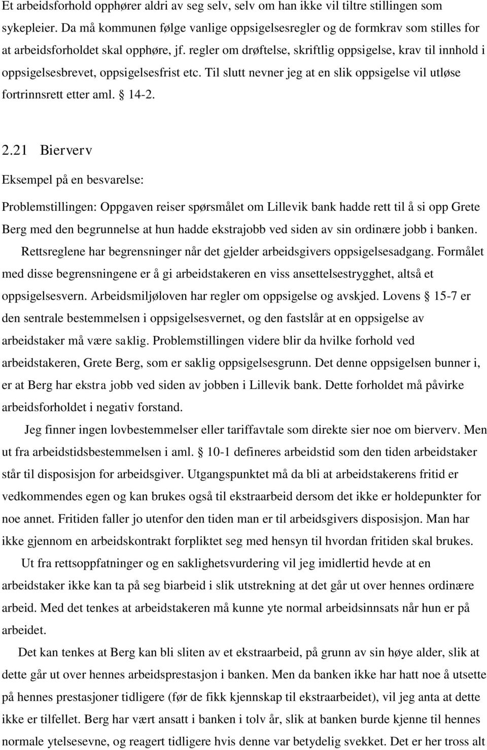 regler om drøftelse, skriftlig oppsigelse, krav til innhold i oppsigelsesbrevet, oppsigelsesfrist etc. Til slutt nevner jeg at en slik oppsigelse vil utløse fortrinnsrett etter aml. 14-2. 2.