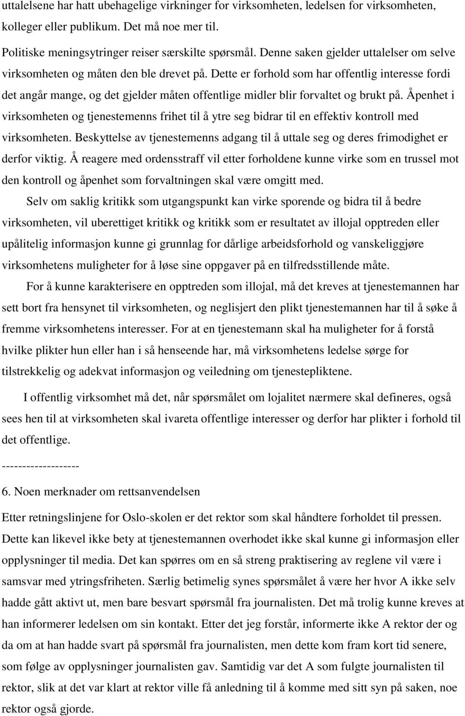 Dette er forhold som har offentlig interesse fordi det angår mange, og det gjelder måten offentlige midler blir forvaltet og brukt på.