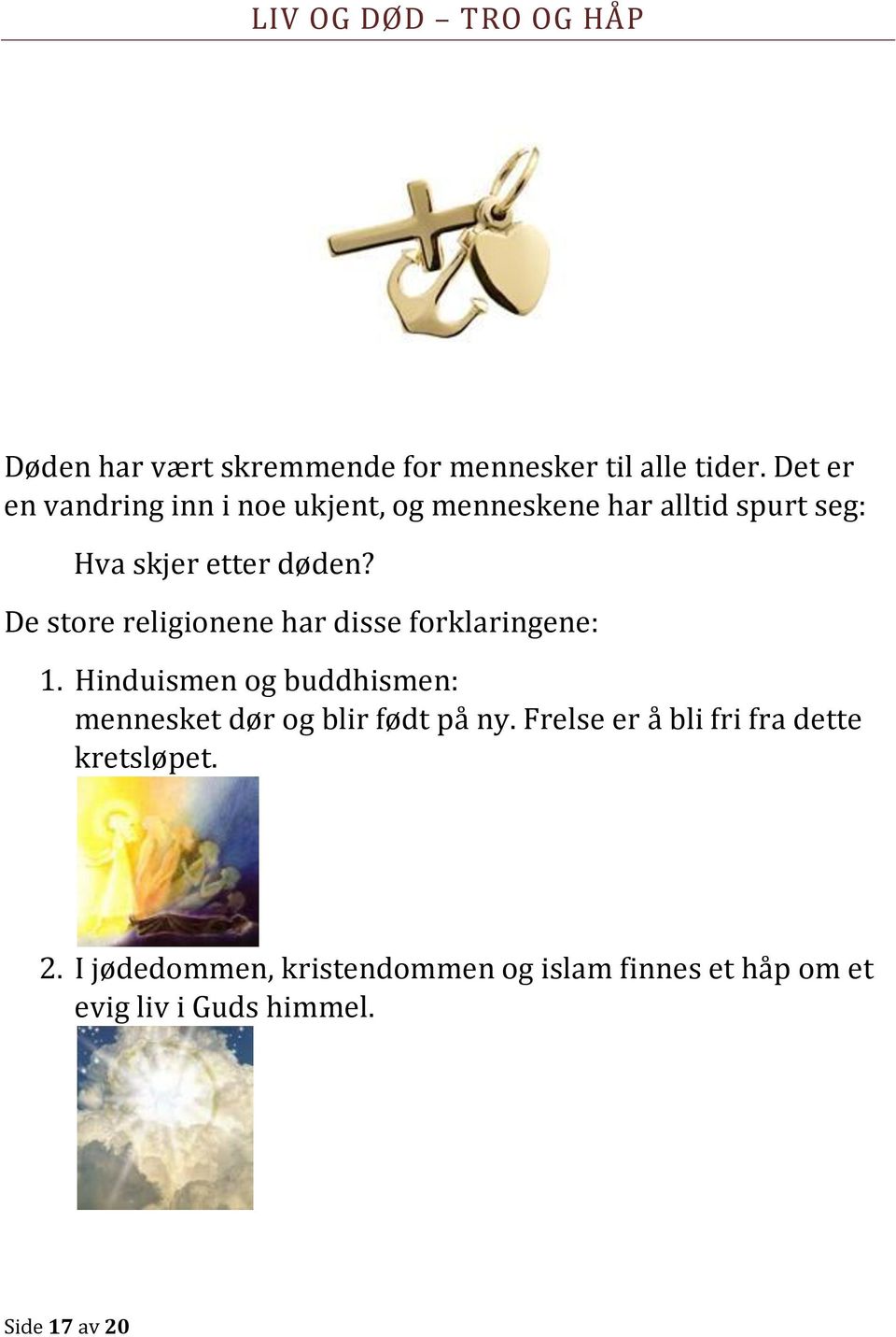 De store religionene har disse forklaringene: 1.